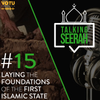[Talking Seerah Ep 15] Laying the Foundations of the First Islamic State 