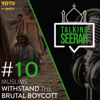 [Talking Seerah Ep 10] Muslims Withstand the Brutal Boycott