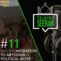 [Talking Seerah Ep 11] Was the Migration to Abyssinia a Political Move?