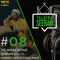 [Talking Seerah Ep 8] The Miraculous Quran and its Unmatchable Challenge