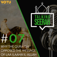 [Talking Seerah Ep 7] Why the Quraish opposed the message of La ilaaha il-Allah