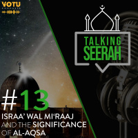 [Talking Seerah Ep 13] Israa wal Miraaj and the significance of Al-Aqsa