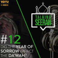 [Talking Seerah Ep 12] Did The Year of Sorrow Impact The Da’wah?