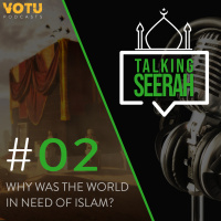 [Talking Seerah Ep 2] Why was the world in need of Islam?