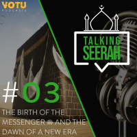 [Talking Seerah Ep 3] The Birth of the Messenger (SAW) and the Dawn of a New Era