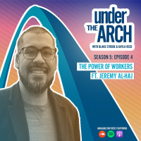 Under the Arch | S5 Ep. 4: The Power of Workers ft. Jeremy Al-Haj