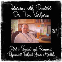 311 | Interview with Dentist Dr. Tim Verharan | Part 1: Social and Economic Dynamics Behind Your Health