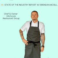316 | State of the Industry Report w/ Brendan McGill, Chef  Owner - Hitchcock Restaurant Group