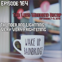164 - The Long Weekend Recap | Thunder and Lightning, Very Very Frightening