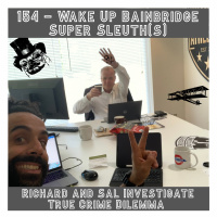 154 - Wake Up Bainbridge Super Sleuth(s) Richard and Sal Investigate True Crime Dilemma 