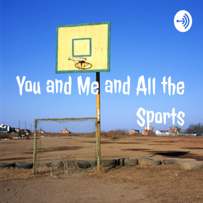 You and Me and All the Sports