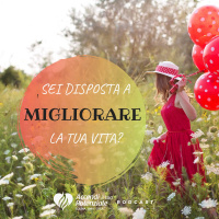 Ep. 3 - Sei disposta a migliorare la tua vita?