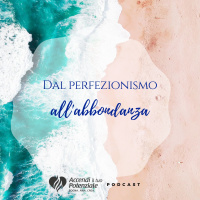 Ep. 9 - Dal perfezionismo allabbondanza