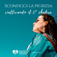 Ep. 12 - Sconfiggi la pigrizia riattivando il 5° chakra
