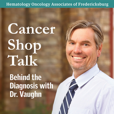 Cancer Shop Talk: Behind the Diagnosis with Dr. Vaughn