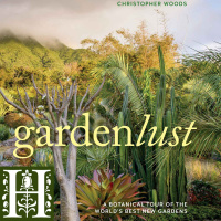 GardenLust: A Botanical Tour of the Worlds Best New Gardens