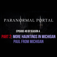 S4EP49 - PART 2-More Hauntings in Michigan - Paul from Michigan