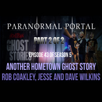 S5EP43 - PART 2 - Another Hometown Ghost Story - Rob Coakley, Jesse and Dave Wilkins