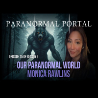 S6EP25 - Our Paranormal World - Monica Rawlins