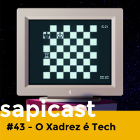 SapiCast #43 - O Xadrez é Tech