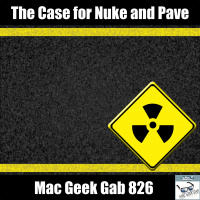 The Case for The Nuke and Pave — Mac Geek Gab 826