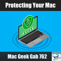 Protecting Your Mac and Router, New Handy Shortcuts,  Troubleshooting System Lags – Mac Geek Gab 762