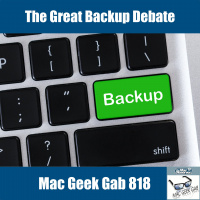 The Great Backup Debate — Mac Geek Gab 818