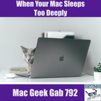 When Your Mac Sleeps Too Deeply – Mac Geek Gab 792