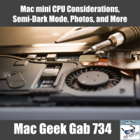 Mac mini CPU Considerations, Semi-Dark Mode, Photos, and More – Mac Geek Gab 734
