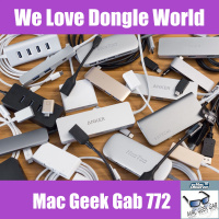 We Love Dongle World – Mac Geek Gab Podcast 772
