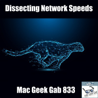 Network Speed Dissection, Cool Stuff Found, and More — Mac Geek Gab 833
