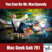 Mr. MacSpeedy – Mac Geek Gab 791