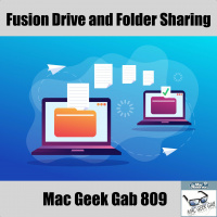 Fusion Drives and Folder Sharing – Mac Geek Gab 809