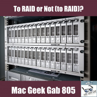 To RAID or Not (to RAID)? – Mac Geek Gab 805
