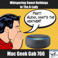Whispering Sweet Nothings at The A-Lady – Mac Geek Gab Podcast 766