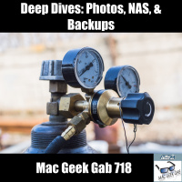 Deep Dives: Photos, NAS,  Backups – Mac Geek Gab Podcast 718