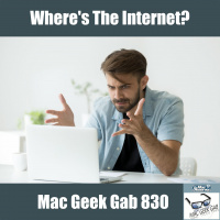 Where’s The Internet? — Mac Geek Gab 830