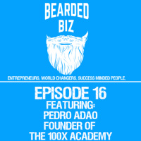 Bearded Biz Show Ep. 16 - Pedro Adao - Founder of The 100x Academy