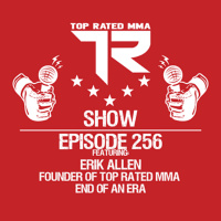 Ep. 256 - Top Rated MMA - End of an era
