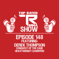 Top Rated MMA Show - Ep. 148 - Derek Thompson - Heavyweight Champ - Conquest Of The Cage