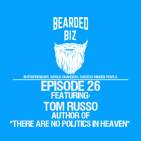 Bearded Biz Show - Ep. 26 - Tom Russo - Author of There Are No Politics In Heaven