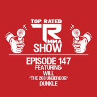 Top Rated MMA Show - Ep. 147 - Will The 208 Underdog Dunkle