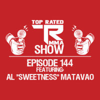 Top Rated MMA Show - Ep. 144 - Al Sweetness Matavao - Alaska FC amp X-1 World Events Champion