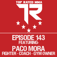 Top Rated MMA Show - Ep. 143 - Paco Mora - Fighter - Coach - Motivator