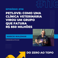 #116 – Petlove: como uma clínica veterinária virou um grupo que fatura R$ 850 milhões