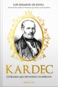 Kardec: O Homem Que Desvendou Os Espíritos