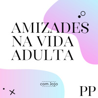 #54 Projeto Piloto - Amizades na vida adulta