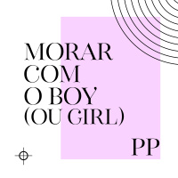 Projeto Piloto #73 - Morar com o boy (ou girl)