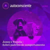 82. Jonny e Tequila | Sobre padrões de comportamento