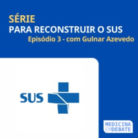 Para recontruir o SUS – Ep. 3 com Gulnar Azevedo
